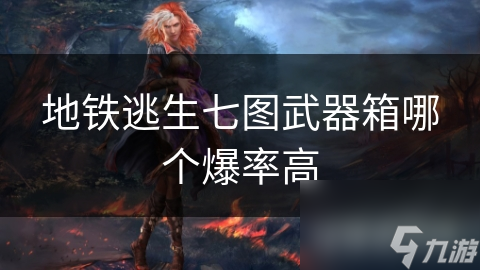 地铁逃生七图武器箱哪个爆率高