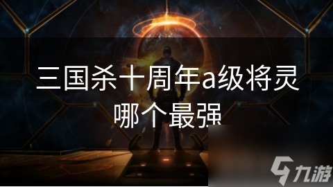 三国杀十周年a级将灵哪个最强