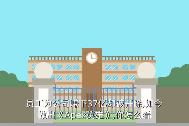 员工为公司赚下37亿却被开除,如今做出《Apex英雄》,你怎么看