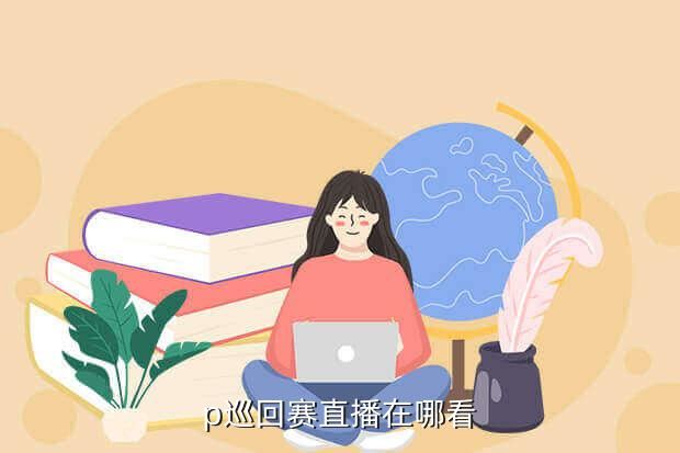 p巡回赛直播在哪看