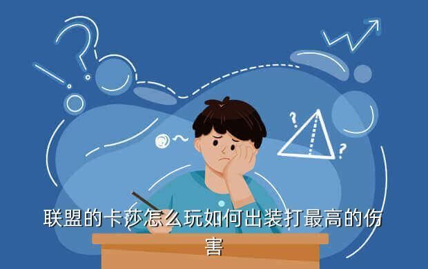 联盟的卡莎怎么玩如何出装打最高的伤害