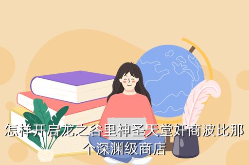 怎样开启龙之谷里神圣天堂奸商波比那个深渊级商店