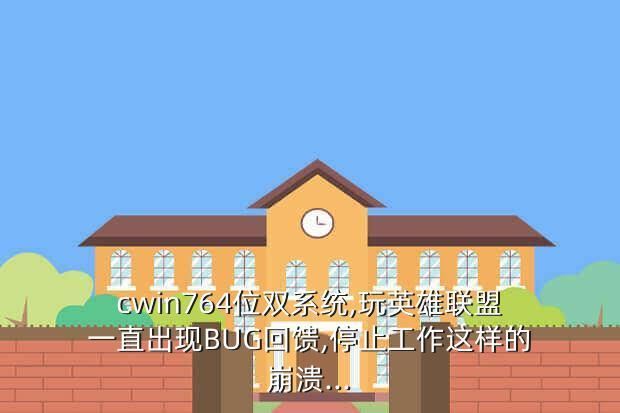 cwin764位双系统,玩英雄联盟一直出现BUG回馈,停止工作这样的崩溃...