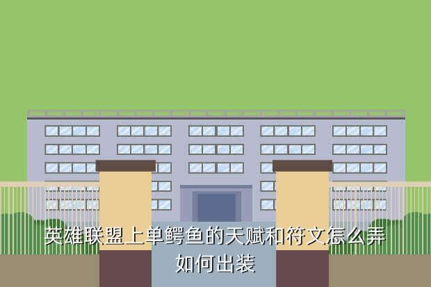 英雄联盟上单鳄鱼的天赋和符文怎么弄如何出装