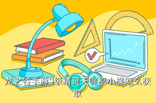 龙之谷手游S级精灵天喔巫小檬怎么获取