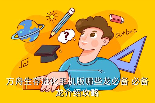 方舟生存进化手机版哪些龙必备 必备龙介绍攻略