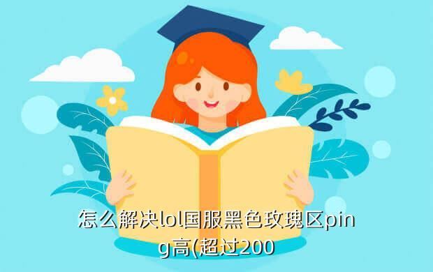 怎么解决lol国服黑色玫瑰区ping高(超过200