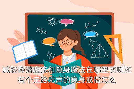 减轻降落魔法和隐身魔法在哪里买啊还有个走路无声的隐身戒指怎么