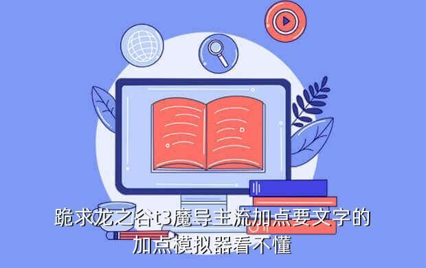 跪求龙之谷t3魔导主流加点要文字的加点模拟器看不懂