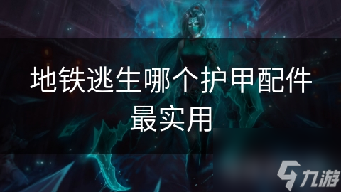 地铁逃生哪个护甲配件最实用