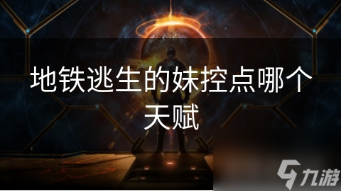 地铁逃生的妹控点哪个天赋