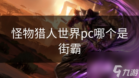 怪物猎人世界pc哪个是街霸