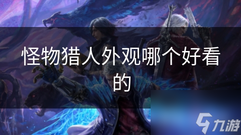 怪物猎人外观哪个好看的