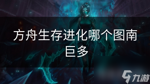 方舟生存进化哪个图南巨多