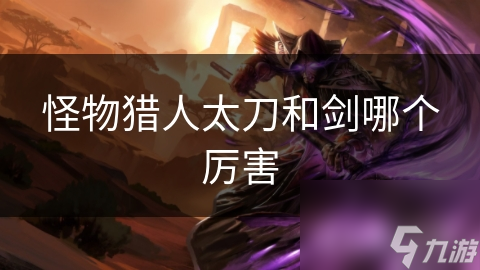 怪物猎人太刀和剑哪个厉害