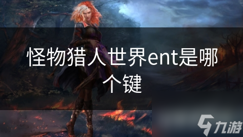怪物猎人世界ent是哪个键