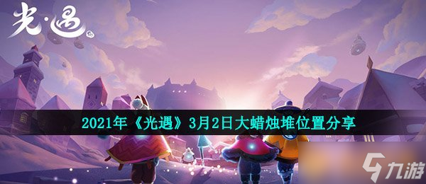 2021年《光遇》3月2日大蜡烛堆位置分享