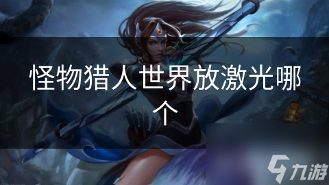 怪物猎人世界放激光哪个