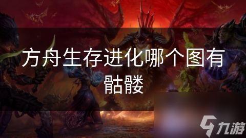 方舟生存进化哪个图有骷髅