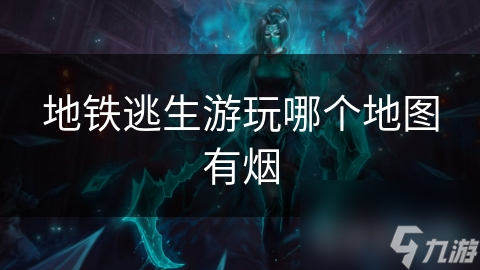 地铁逃生游玩哪个地图有烟