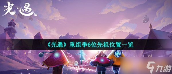 《光遇》重组季6位先祖位置一览