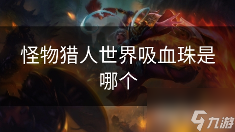 怪物猎人世界吸血珠是哪个