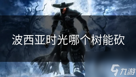 波西亚时光哪个树能砍
