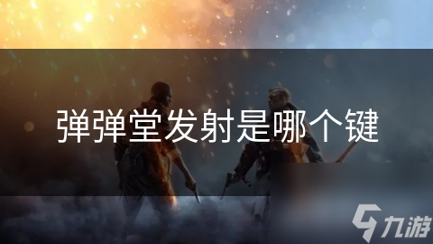 弹弹堂发射是哪个键