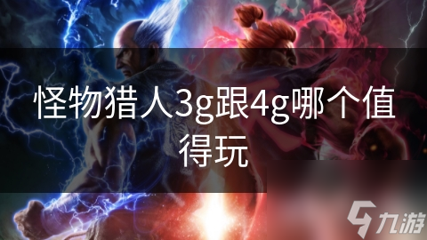 怪物猎人3g跟4g哪个值得玩