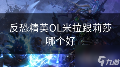 反恐精英OL米拉跟莉莎哪个好