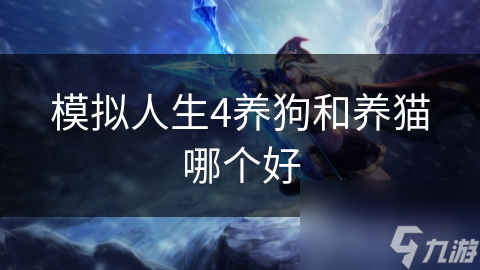 模拟人生4养狗和养猫哪个好