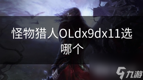 怪物猎人OLdx9dx11选哪个