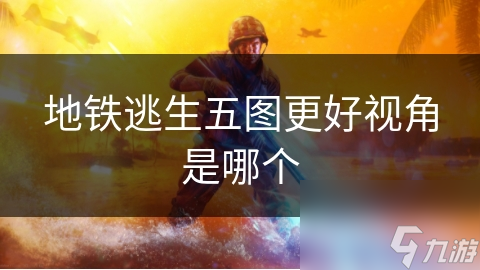 地铁逃生五图更好视角是哪个