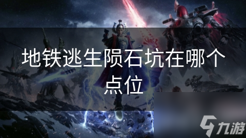 地铁逃生陨石坑在哪个点位