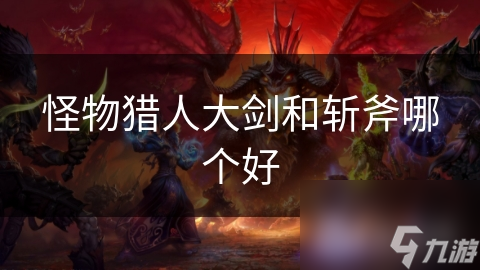 怪物猎人大剑和斩斧哪个好