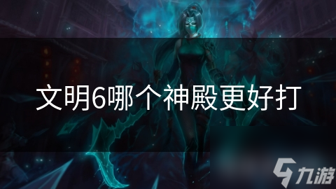 文明6哪个神殿更好打