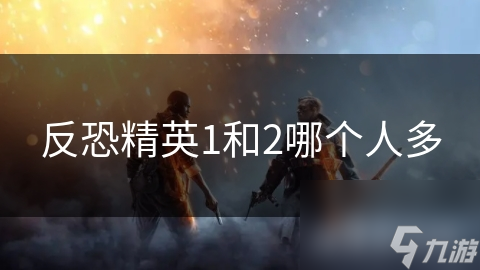 反恐精英1和2哪个人多