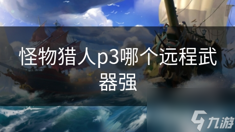 怪物猎人p3哪个远程武器强