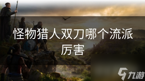 怪物猎人双刀哪个流派厉害