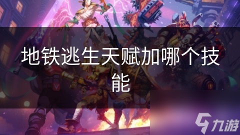 地铁逃生天赋加哪个技能