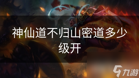 神仙道不归山密道多少级开
