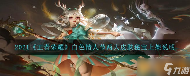 2021《王者荣耀》白色情人节两大皮肤秘宝上架说明