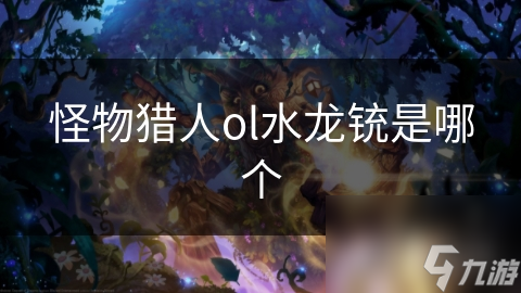 怪物猎人ol水龙铳是哪个
