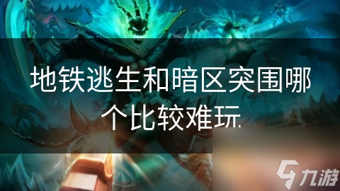 地铁逃生和暗区突围哪个比较难玩