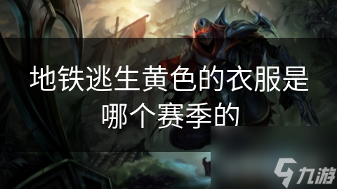 地铁逃生黄色的衣服是哪个赛季的
