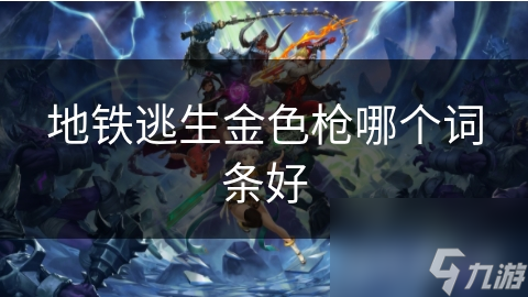 地铁逃生金色枪哪个词条好