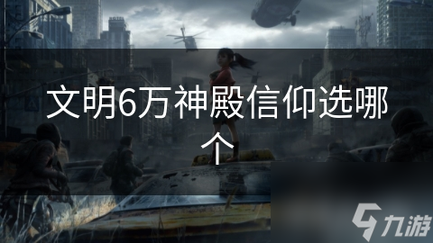 文明6万神殿信仰选哪个