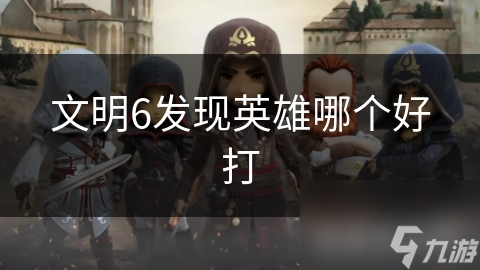 文明6发现英雄哪个好打
