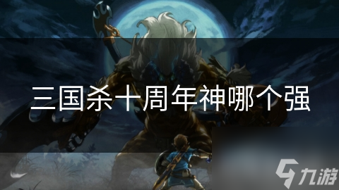三国杀十周年神哪个强