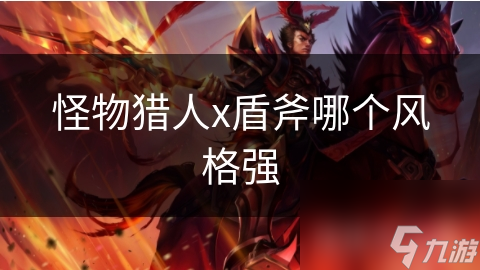 怪物猎人x盾斧哪个风格强
